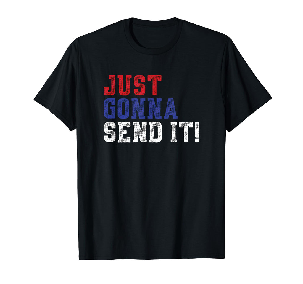 Just Gonna Send It Distressed T-Shirt - Casual Everyday Wear Men Women - T-Shirt, Sweatshirt, Hoodie