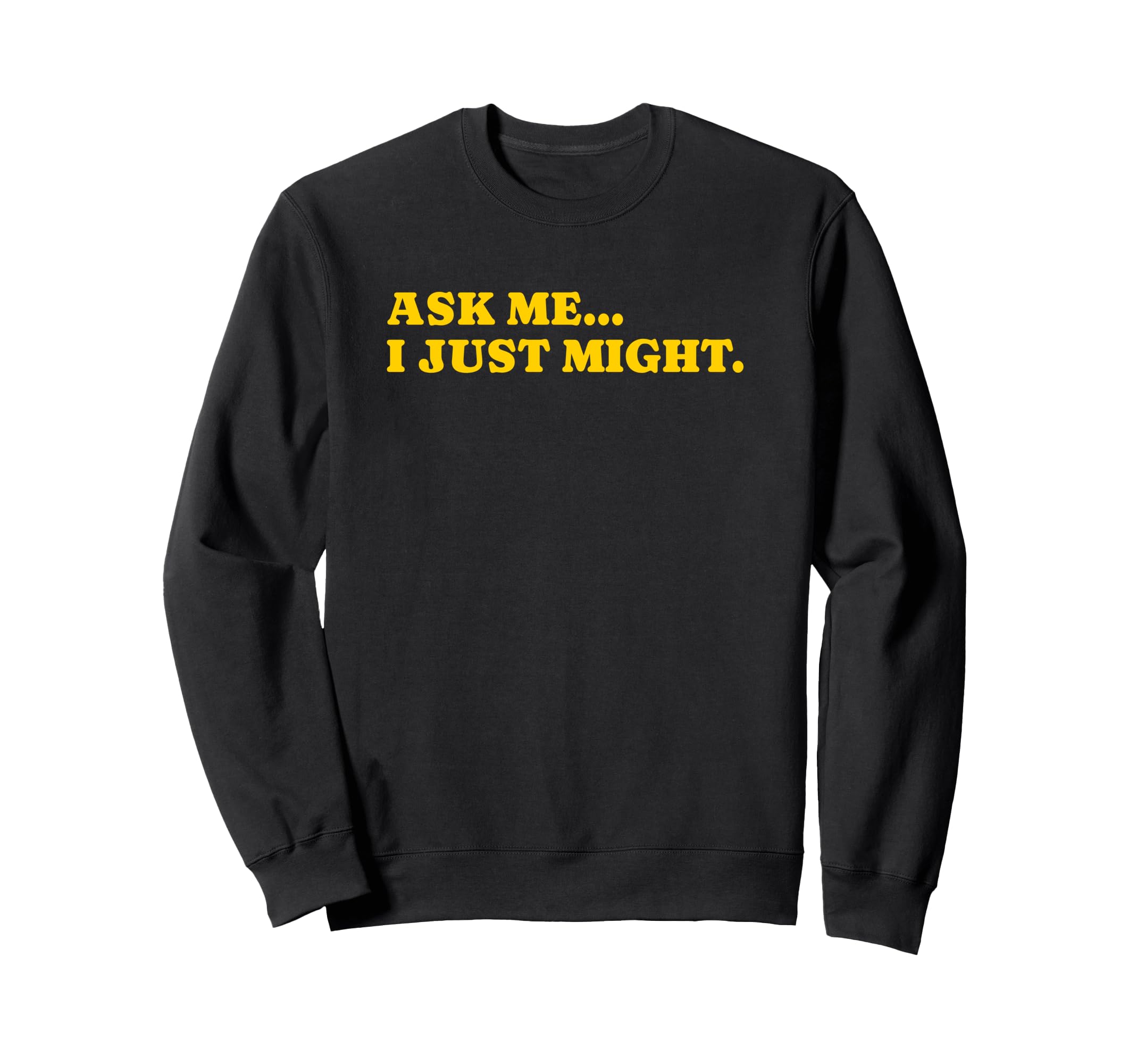 Ask Me I Just Might Funny Y2K Sweatshirt - Streetwear Style for Adults - T-Shirt, Sweatshirt, Hoodie