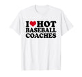 I Love Hot Baseball Coaches Baseball T-Shirt - Fun Novelty Design Unisex - T-Shirt, Sweatshirt, Hoodie