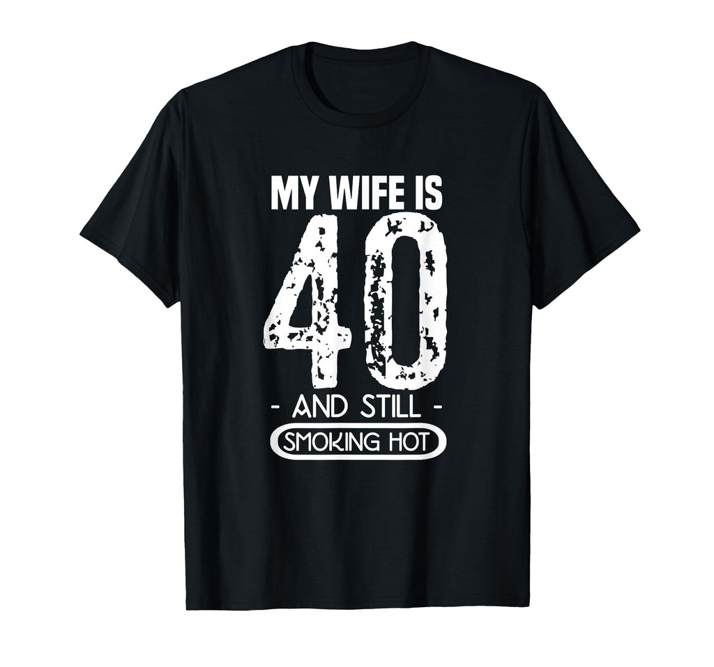 40Th Birthday My Wife Is 40 And Still T-Shirt - Custom Art Print Unisex - T-Shirt, Sweatshirt, Hoodie