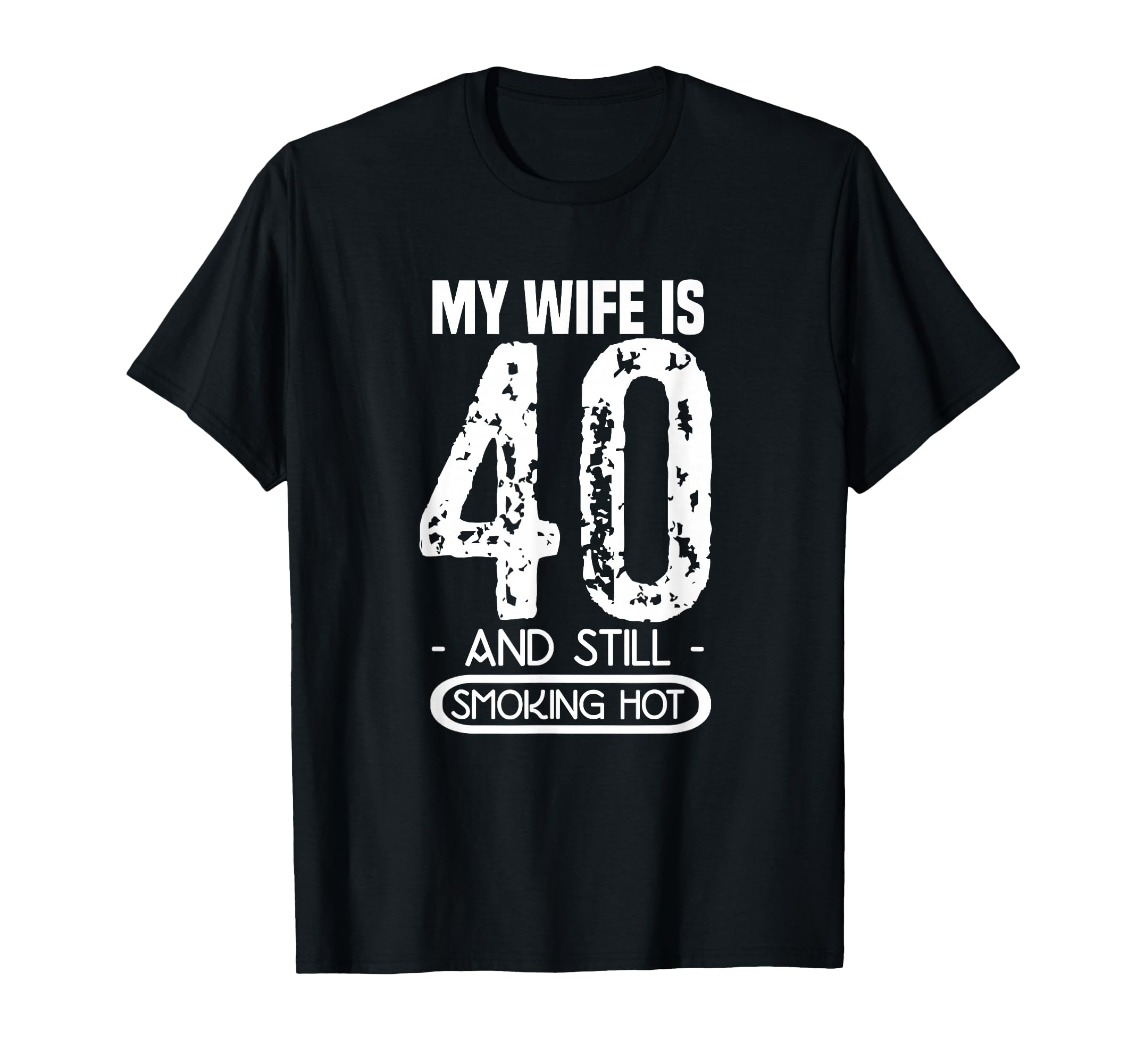 40Th Birthday My Wife Is 40 And Still T-Shirt - Custom Art Print Unisex - T-Shirt, Sweatshirt, Hoodie