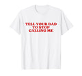 Tell Your Dad To Stop Calling Me Y2K T-Shirt - Trendy Graphic Unisex - T-Shirt, Sweatshirt, Hoodie