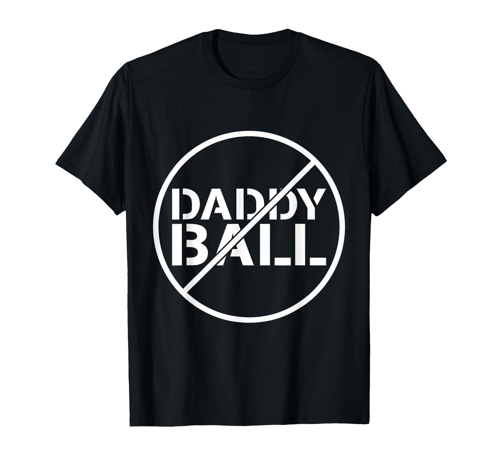 No Daddy Ball Baseball Softball Football T-Shirt - Novelty Apparel Unisex - T-Shirt, Sweatshirt, Hoodie