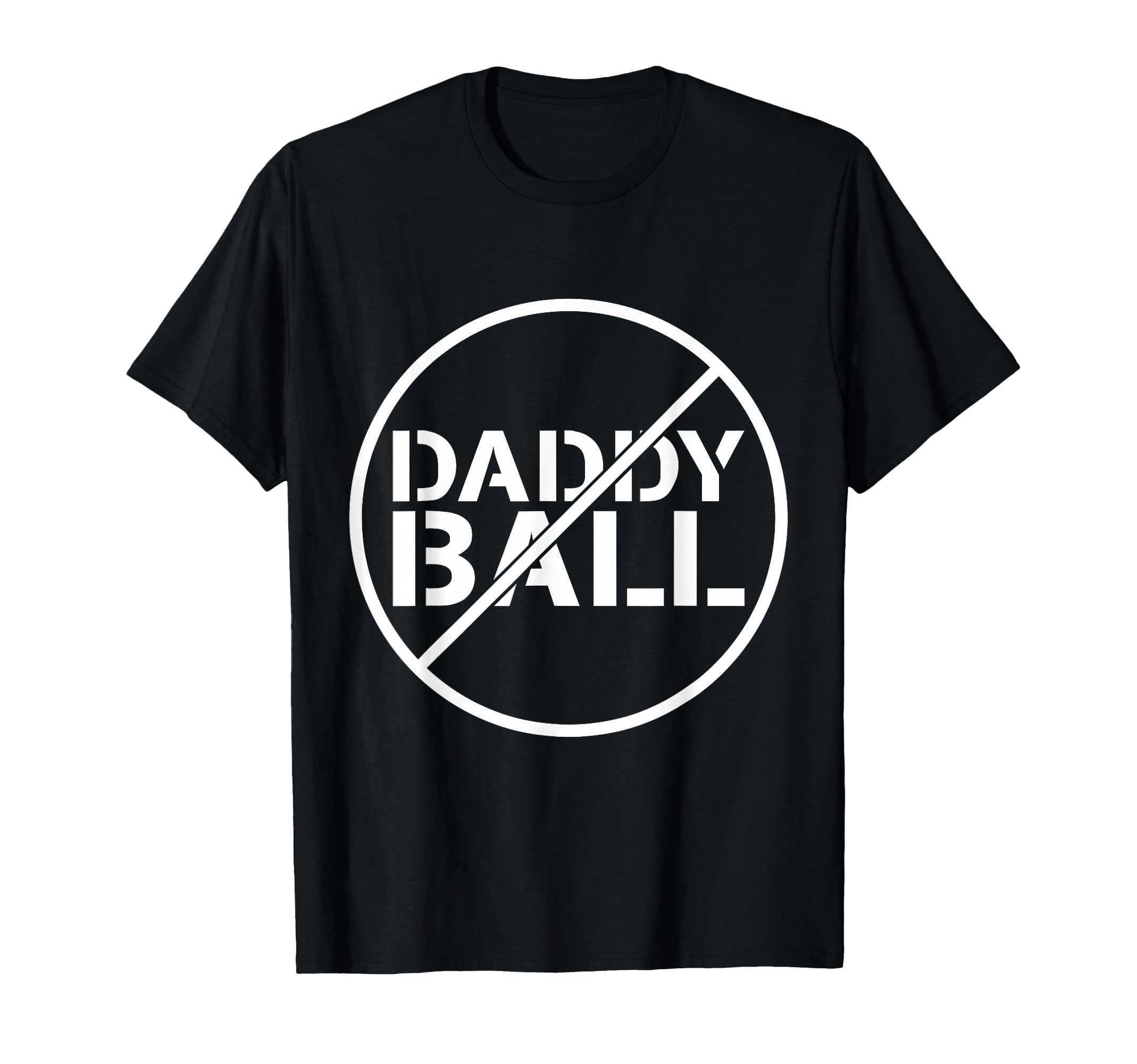 No Daddy Ball Baseball Softball Football T-Shirt - Novelty Apparel Unisex - T-Shirt, Sweatshirt, Hoodie