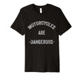 Motorcycles Are Dangerous Funny T-Shirt - Aesthetic Graphic Men Women - T-Shirt, Sweatshirt, Hoodie