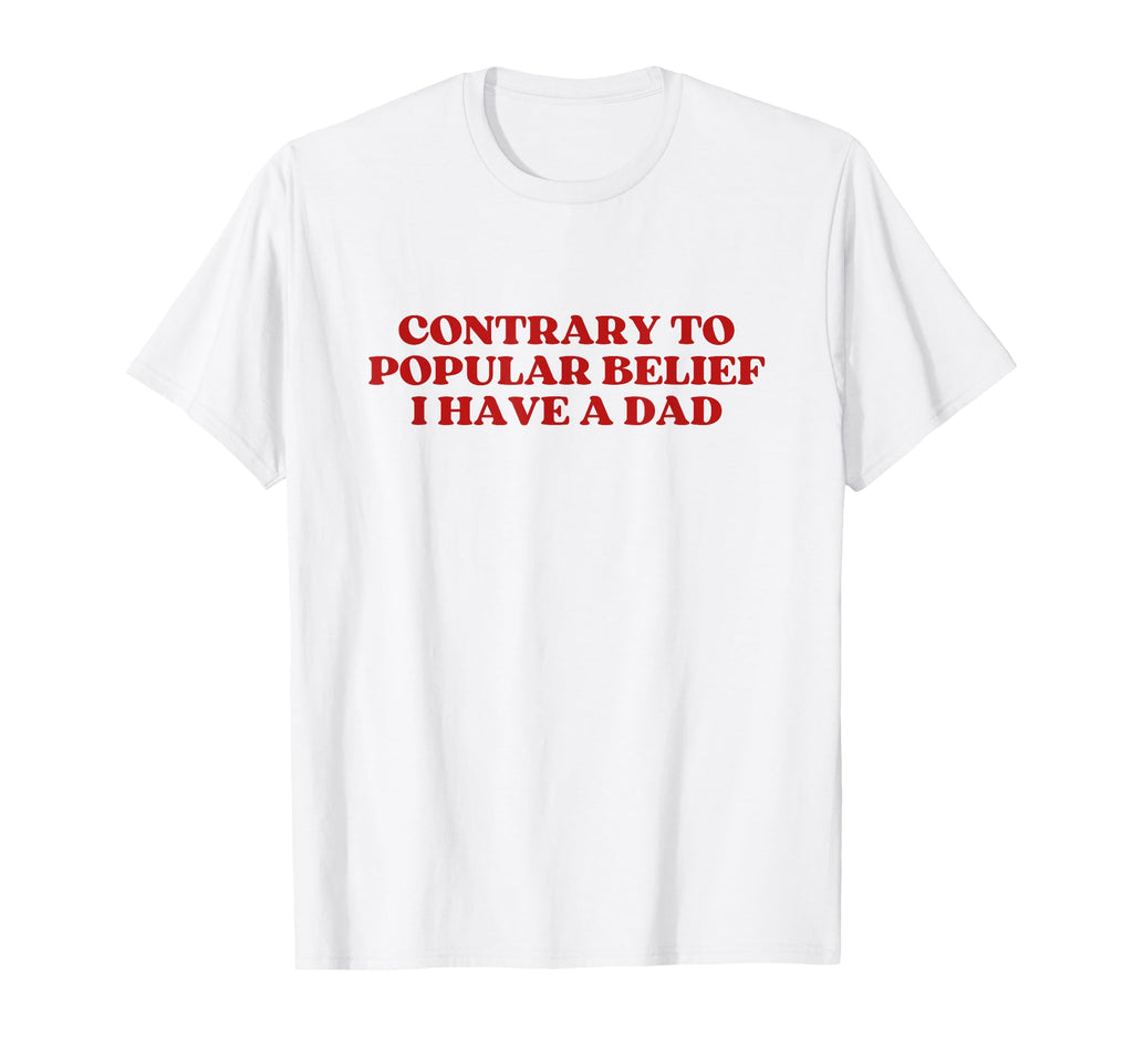 Contrary To Popular Belief I Have Dad T-Shirt - Trendy Graphic for Adults - T-Shirt, Sweatshirt, Hoodie