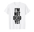 Im Not Dead Yet White Y2K Aesthetic T-Shirt - Trendy Graphic Men Women - T-Shirt, Sweatshirt, Hoodie