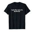 I Put Sexy Dyslexia 2000S Y2K T-Shirt - Streetwear Style for Adults - T-Shirt, Sweatshirt, Hoodie