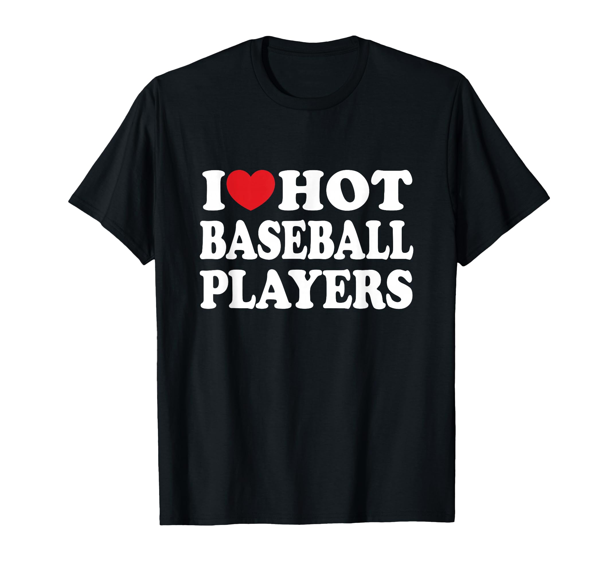 I Love Hot Baseball Players I Heart T-Shirt - Novelty Apparel for Adults - T-Shirt, Sweatshirt, Hoodie