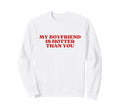 My Boyfriend Is Hotter Than You Y2K Sweatshirt - Novelty Apparel Men Women - T-Shirt, Sweatshirt, Hoodie