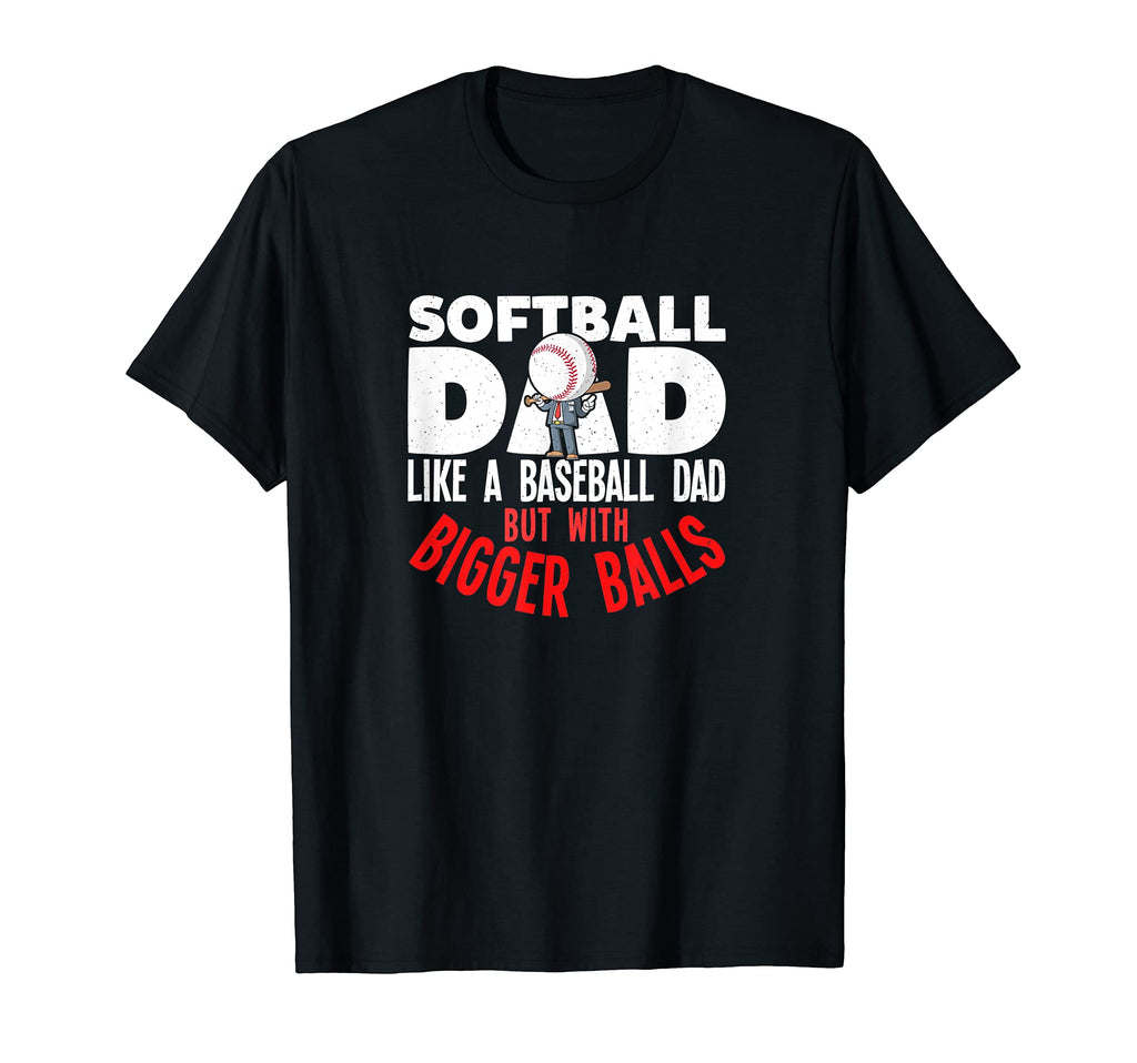 Softball Dad Like Baseball Dad Bigger T-Shirt - Unique Graphic Unisex - T-Shirt, Sweatshirt, Hoodie