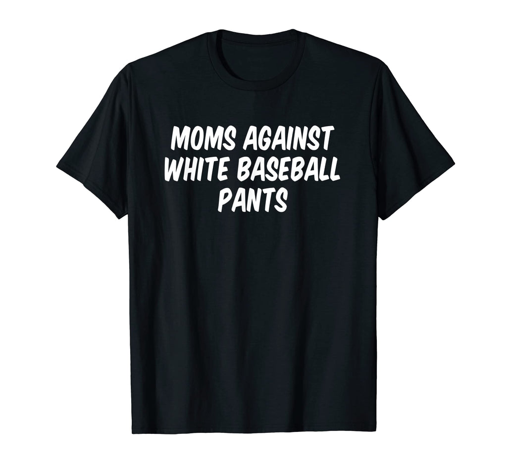 Moms Against White Baseball Pants T-Shirt - Unique Graphic Men Women - T-Shirt, Sweatshirt, Hoodie