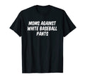Moms Against White Baseball Pants T-Shirt - Unique Graphic Men Women - T-Shirt, Sweatshirt, Hoodie