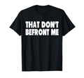 That Dont Befront Me Funny 70S Rock T-Shirt - Unique Graphic Unisex - T-Shirt, Sweatshirt, Hoodie