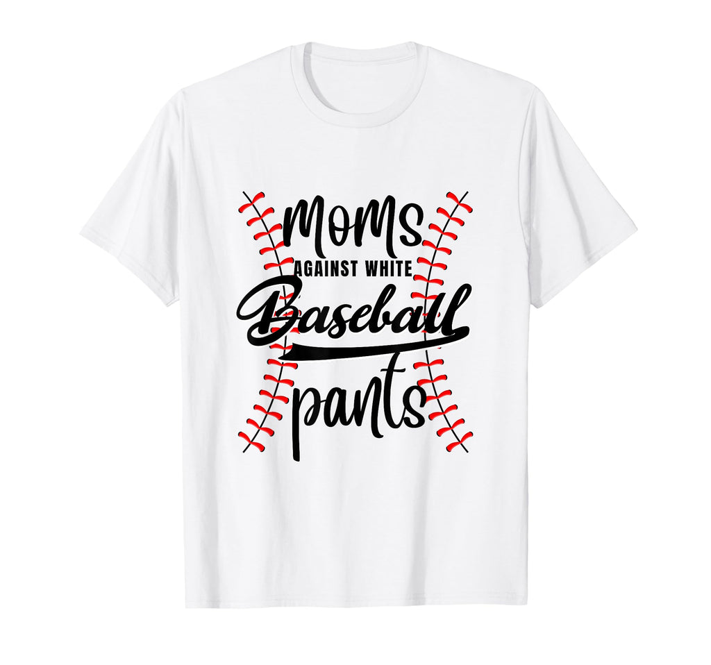 Moms Against White Baseball Pants Funny T-Shirt - Unique Graphic Unisex - T-Shirt, Sweatshirt, Hoodie