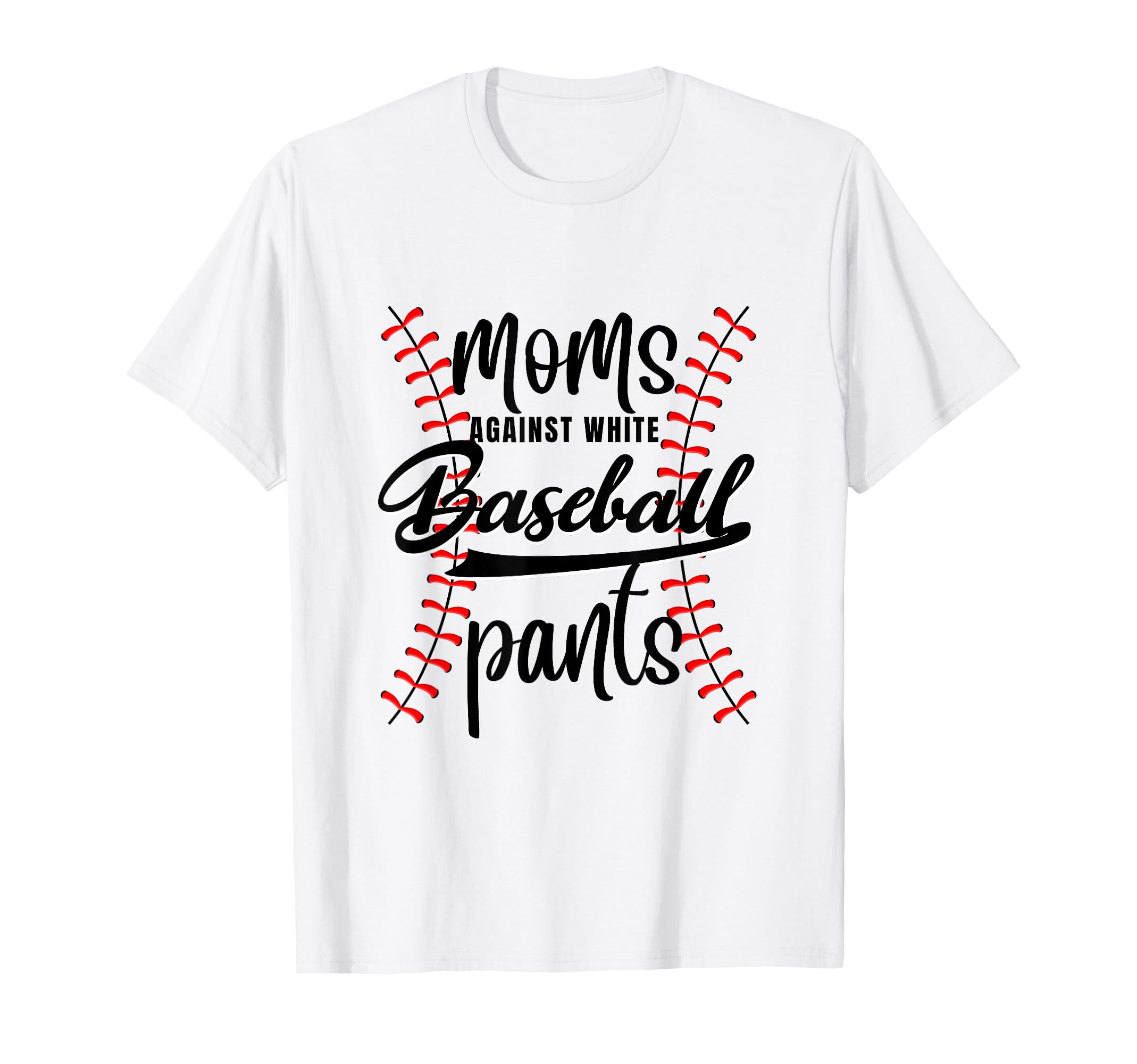 Moms Against White Baseball Pants Funny T-Shirt - Unique Graphic Unisex - T-Shirt, Sweatshirt, Hoodie