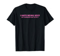 I Hate Being Sexy But Somebody Has To Do It T-Shirt - Graphic Print Unisex - T-Shirt, Sweatshirt, Hoodie