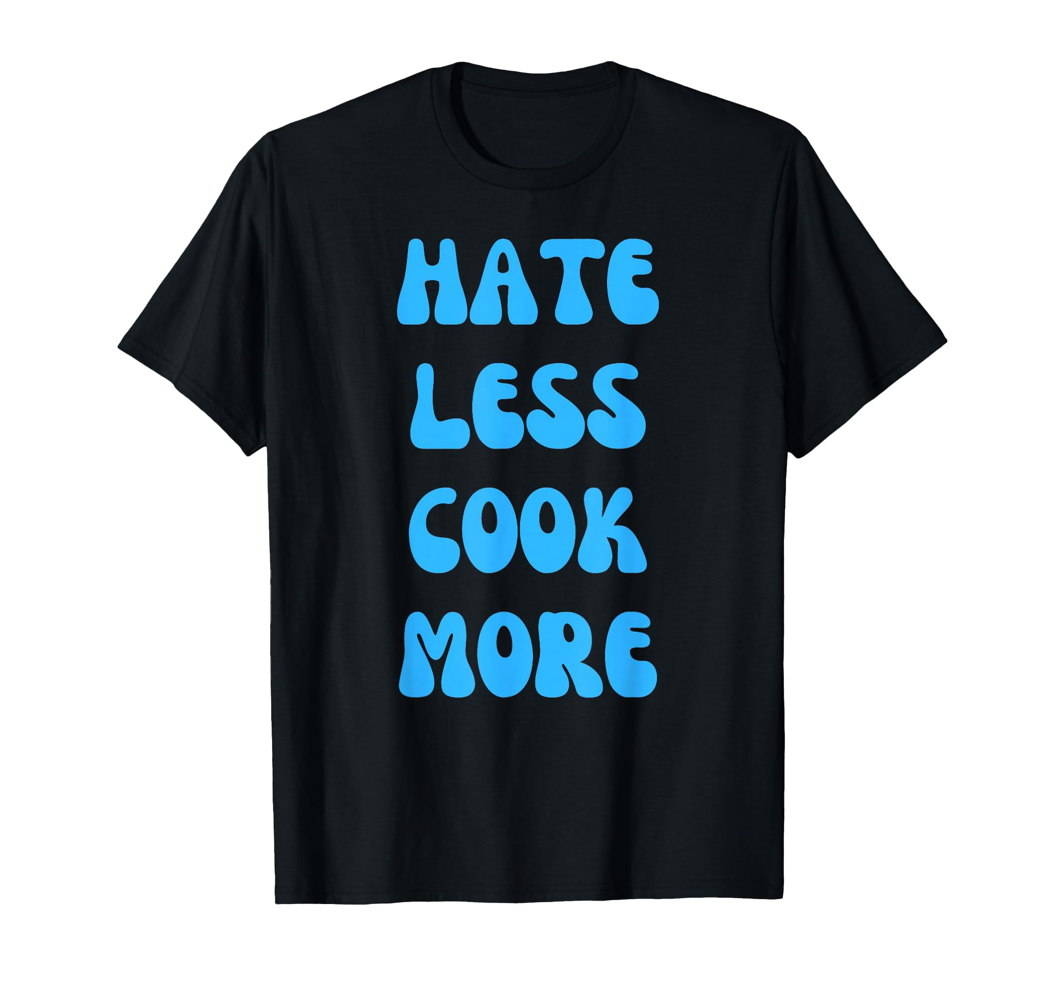 Hate Less Cook More Chef Cooking T-Shirt - Fun Novelty Design Men Women - T-Shirt, Sweatshirt, Hoodie