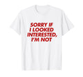 Sorry If I Looked Interested Im Not Y2K T-Shirt - Custom Art Print Unisex - T-Shirt, Sweatshirt, Hoodie