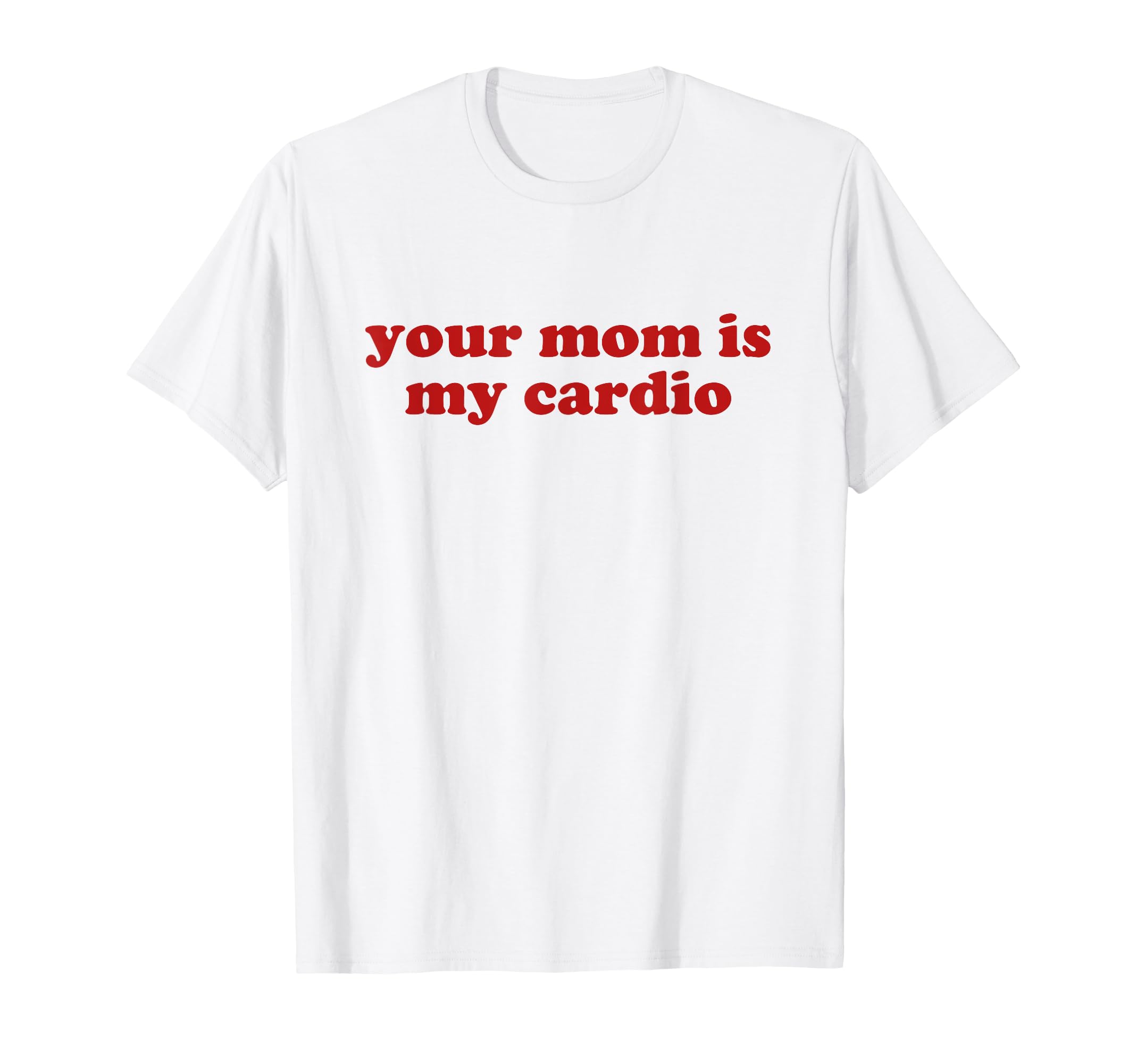 Your Mom Is My Cardio Y2K Aesthetic T-Shirt - Fun Novelty Design Men Women - T-Shirt, Sweatshirt, Hoodie