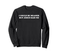 I Could Be Meaner But Jesus Said No Sweatshirt - Streetwear Style Unisex - T-Shirt, Sweatshirt, Hoodie