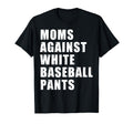 Moms Against White Baseball Pants Funny T-Shirt - Novelty Apparel Unisex - T-Shirt, Sweatshirt, Hoodie