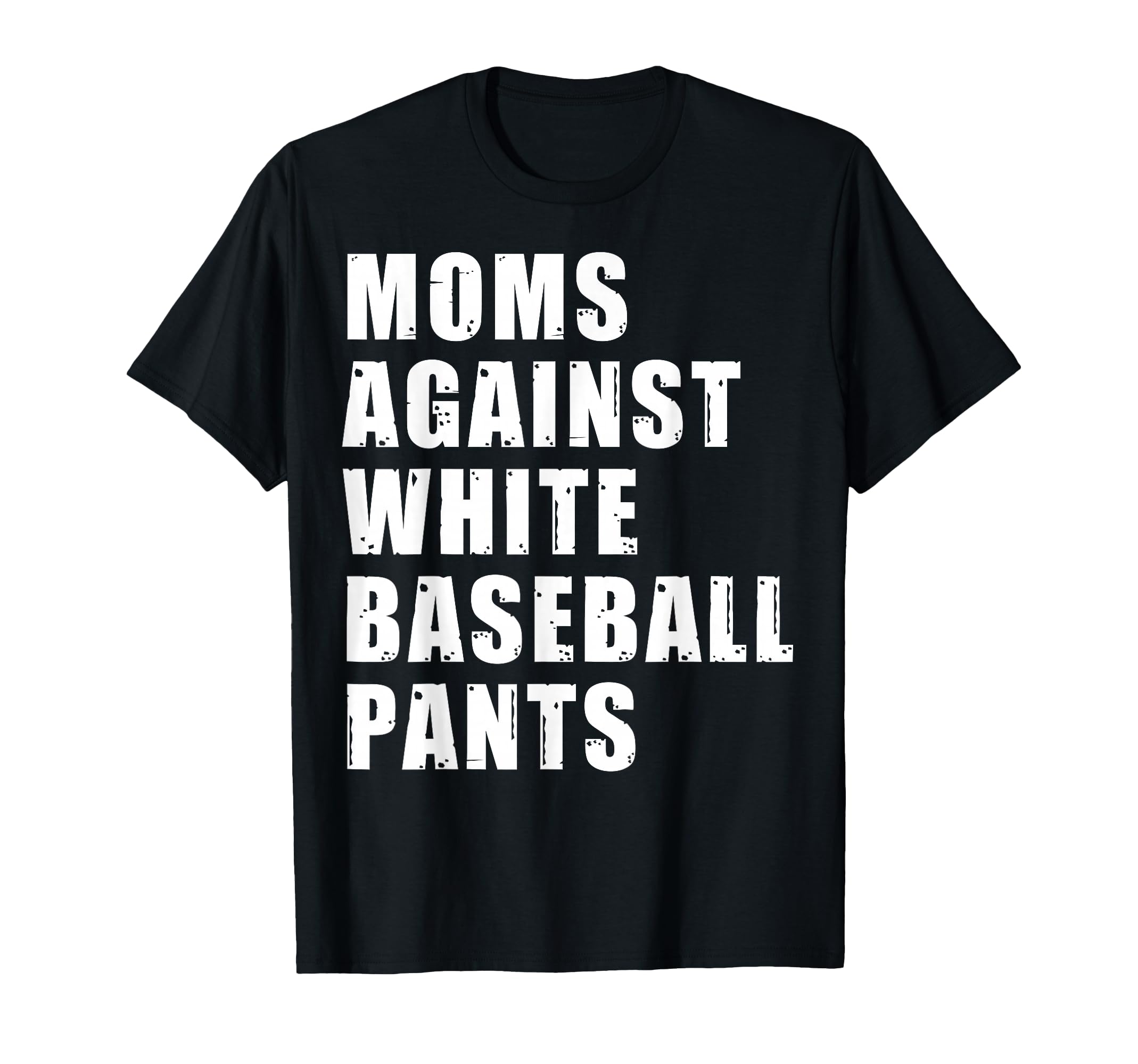 Moms Against White Baseball Pants Funny T-Shirt - Novelty Apparel Unisex - T-Shirt, Sweatshirt, Hoodie