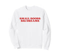 Small Boobs Big Dreams Sweatshirt - Casual Everyday Wear Men Women - T-Shirt, Sweatshirt, Hoodie