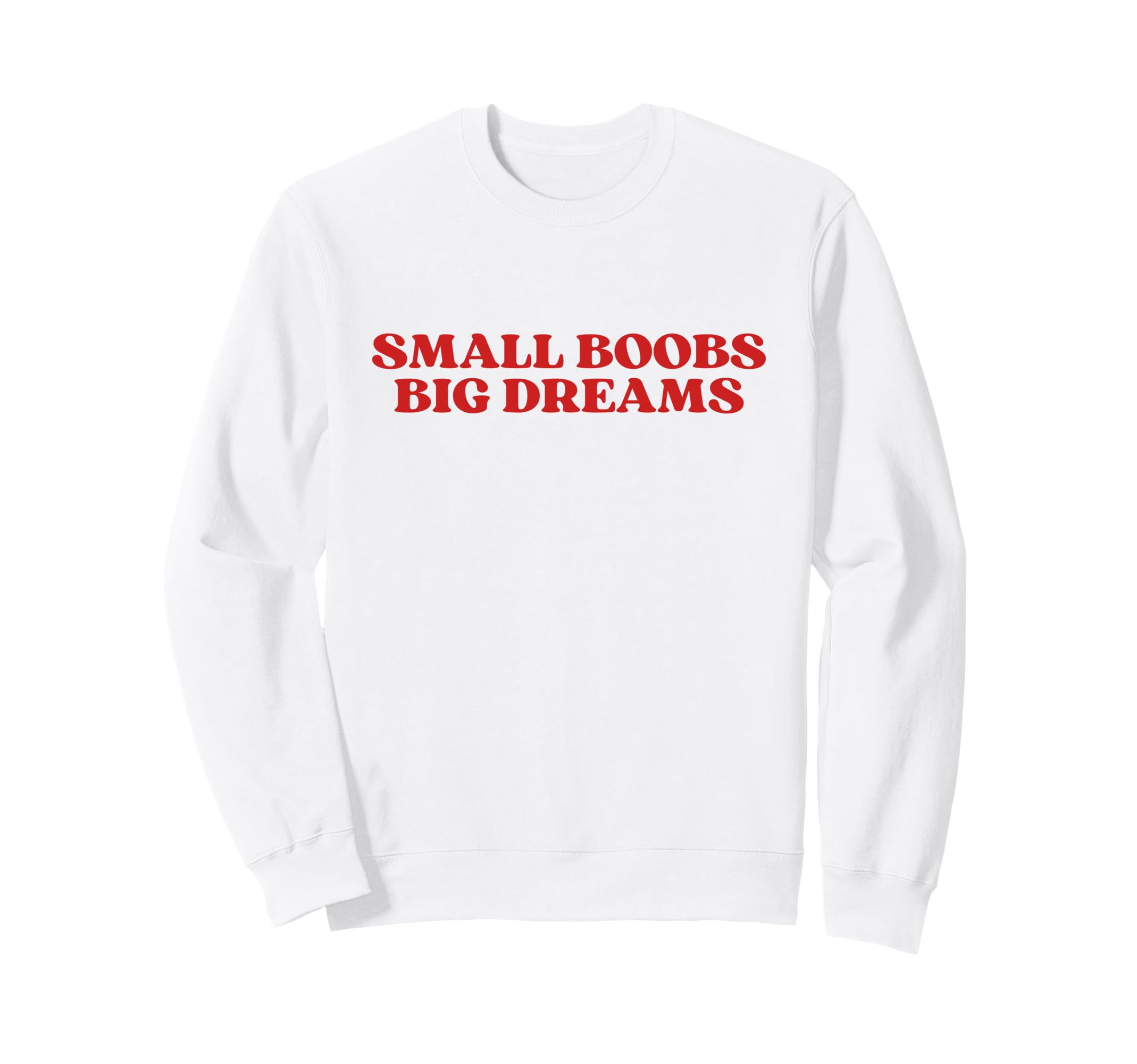 Small Boobs Big Dreams Sweatshirt - Casual Everyday Wear Men Women - T-Shirt, Sweatshirt, Hoodie