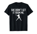 She Didnt Get It From Me Baseball Mom T-Shirt - Unique Graphic for Adults - T-Shirt, Sweatshirt, Hoodie