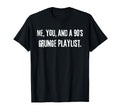 Me You And 90S Grunge Playlist Funny Alt T-Shirt - Custom Art Print Unisex - T-Shirt, Sweatshirt, Hoodie