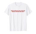 What Would You Even Do Bitch Like Me T-Shirt - Unique Graphic Men Women - T-Shirt, Sweatshirt, Hoodie