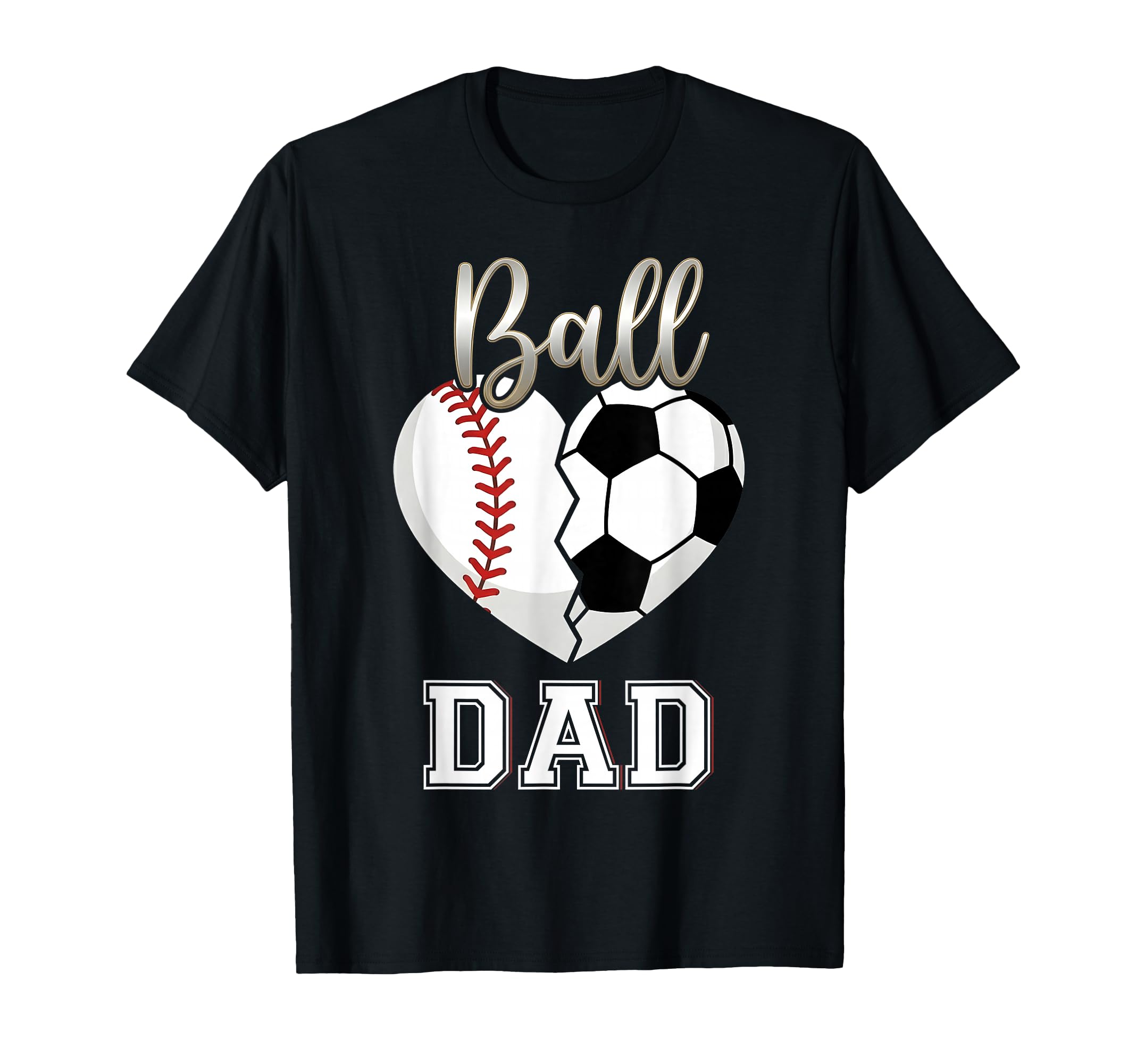 Ball Dad Baseball Soccer Heart Mothers Day T-Shirt - Trendy Graphic Unisex - T-Shirt, Sweatshirt, Hoodie