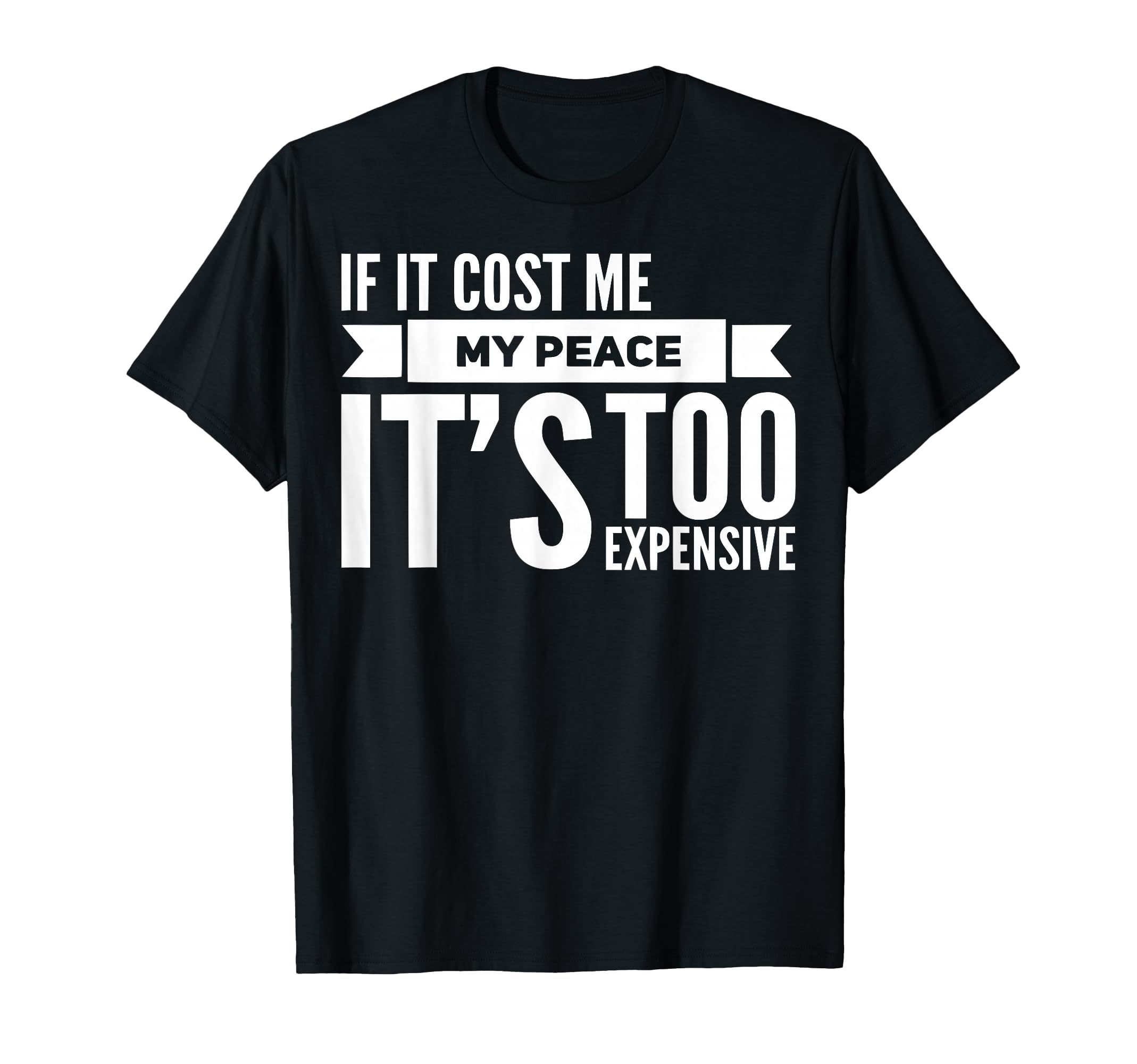 If It Cost Me My Peace Its Too Expensive T-Shirt - Minimalist Print Unisex - T-Shirt, Sweatshirt, Hoodie