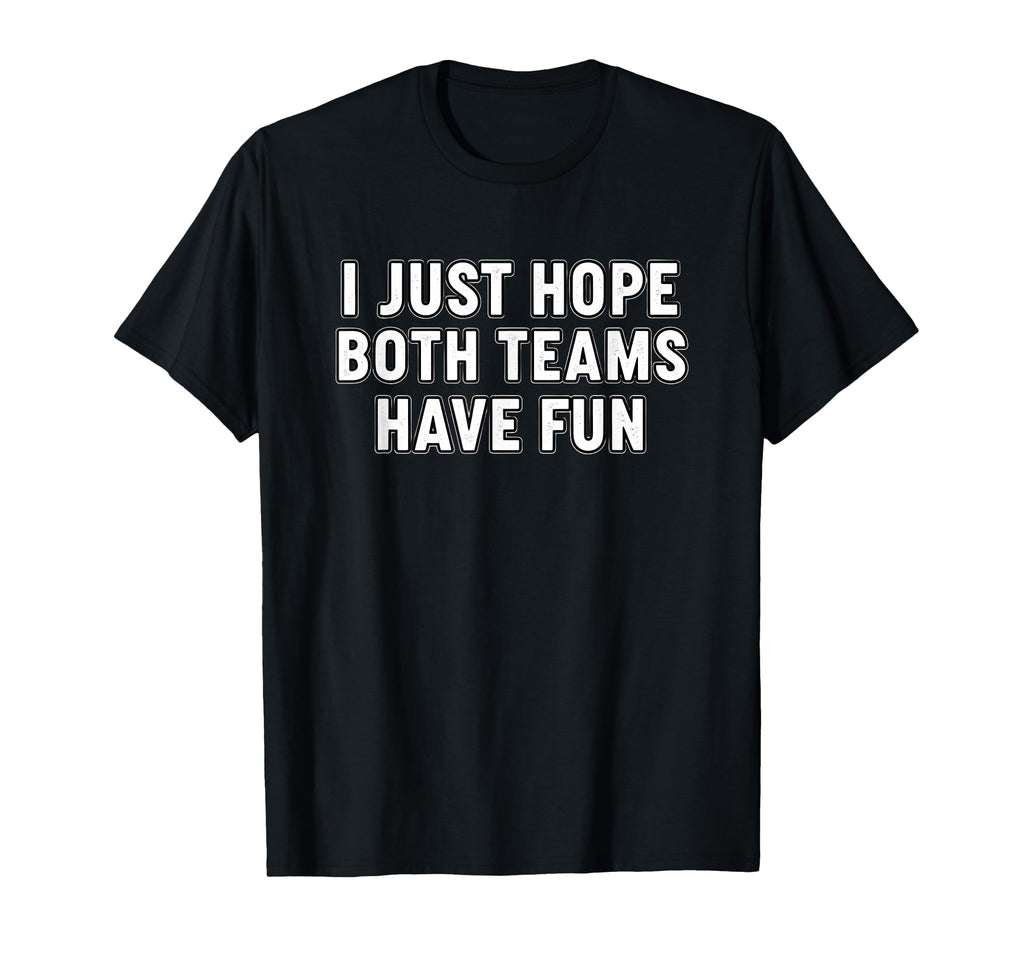 I Just Hope Both Teams Have Fun Baseball T-Shirt - Novelty Apparel Unisex - T-Shirt, Sweatshirt, Hoodie