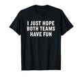 I Just Hope Both Teams Have Fun Baseball T-Shirt - Novelty Apparel Unisex - T-Shirt, Sweatshirt, Hoodie