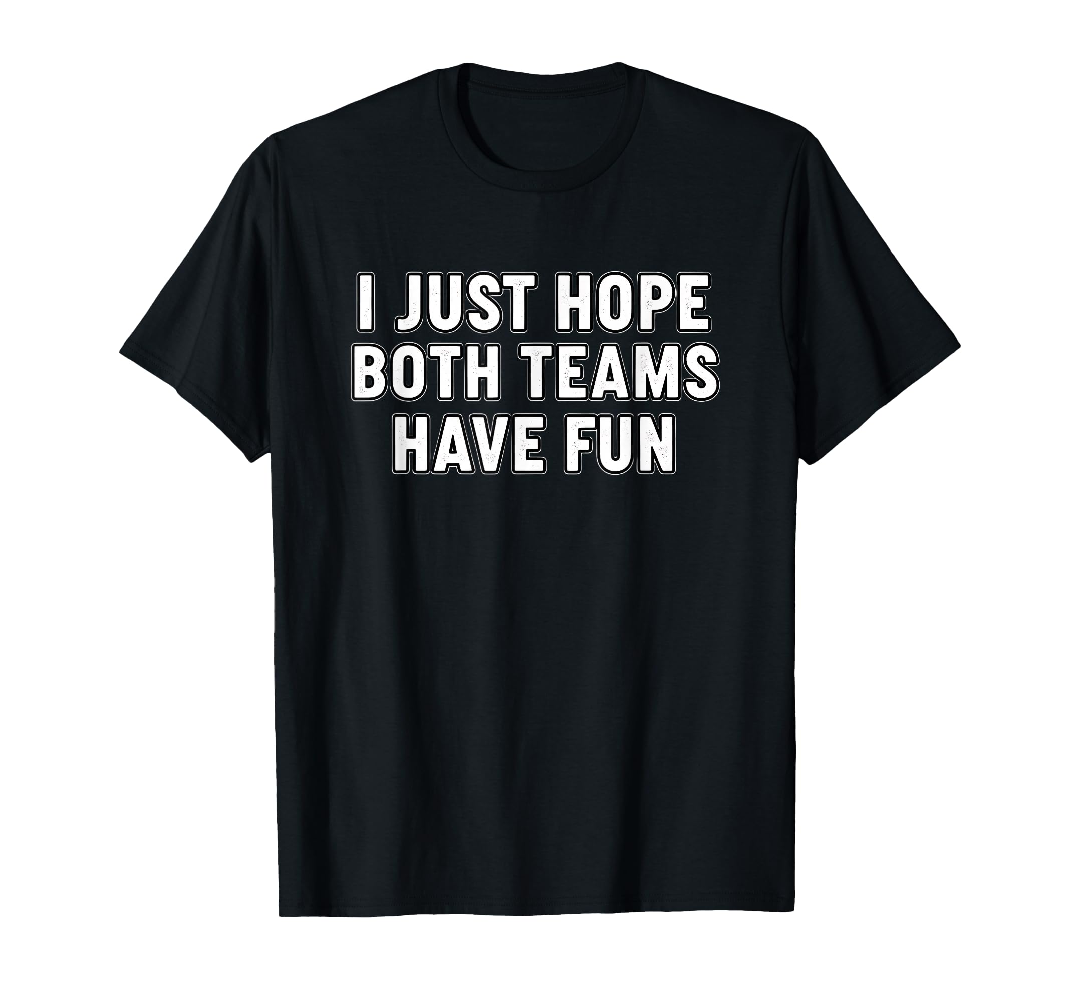 I Just Hope Both Teams Have Fun Baseball T-Shirt - Novelty Apparel Unisex - T-Shirt, Sweatshirt, Hoodie