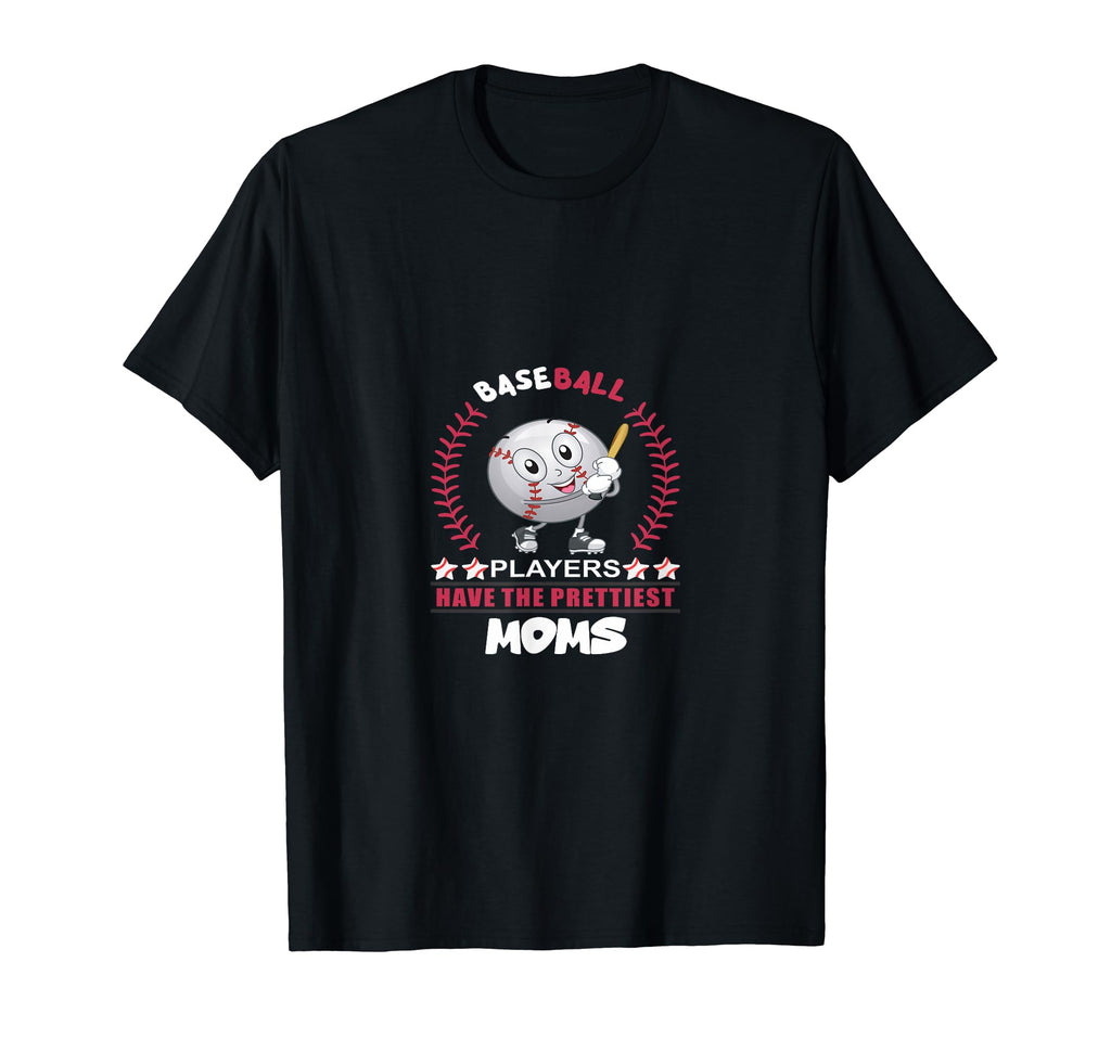 Baseball Players Have Prettiest Moms Funny T-Shirt - Unique Graphic Unisex - T-Shirt, Sweatshirt, Hoodie