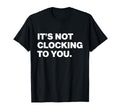 Its Not Clocking To You Y2K Aesthetic T-Shirt - Aesthetic Graphic Unisex - T-Shirt, Sweatshirt, Hoodie