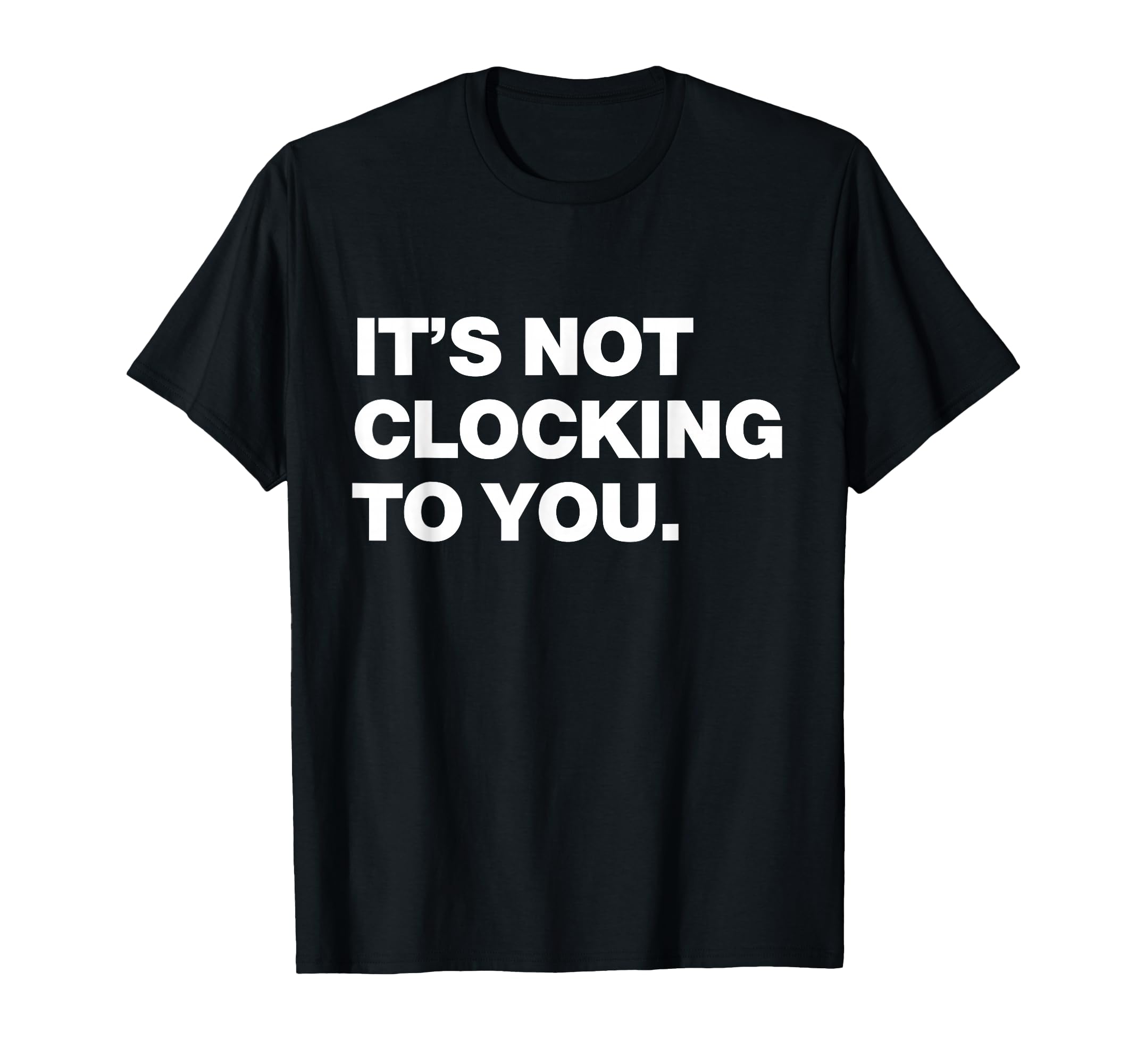Its Not Clocking To You Y2K Aesthetic T-Shirt - Aesthetic Graphic Unisex - T-Shirt, Sweatshirt, Hoodie