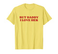 But Daddy I Love Her Y2K Aesthetic T-Shirt - Aesthetic Graphic for Adults - T-Shirt, Sweatshirt, Hoodie
