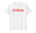 But Babe You Love Being Gaslit Funny T-Shirt - Unique Graphic Men Women - T-Shirt, Sweatshirt, Hoodie