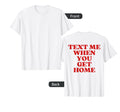 Text Me When You Get Home Aesthetic T-Shirt - Minimalist Print for Adults - T-Shirt, Sweatshirt, Hoodie
