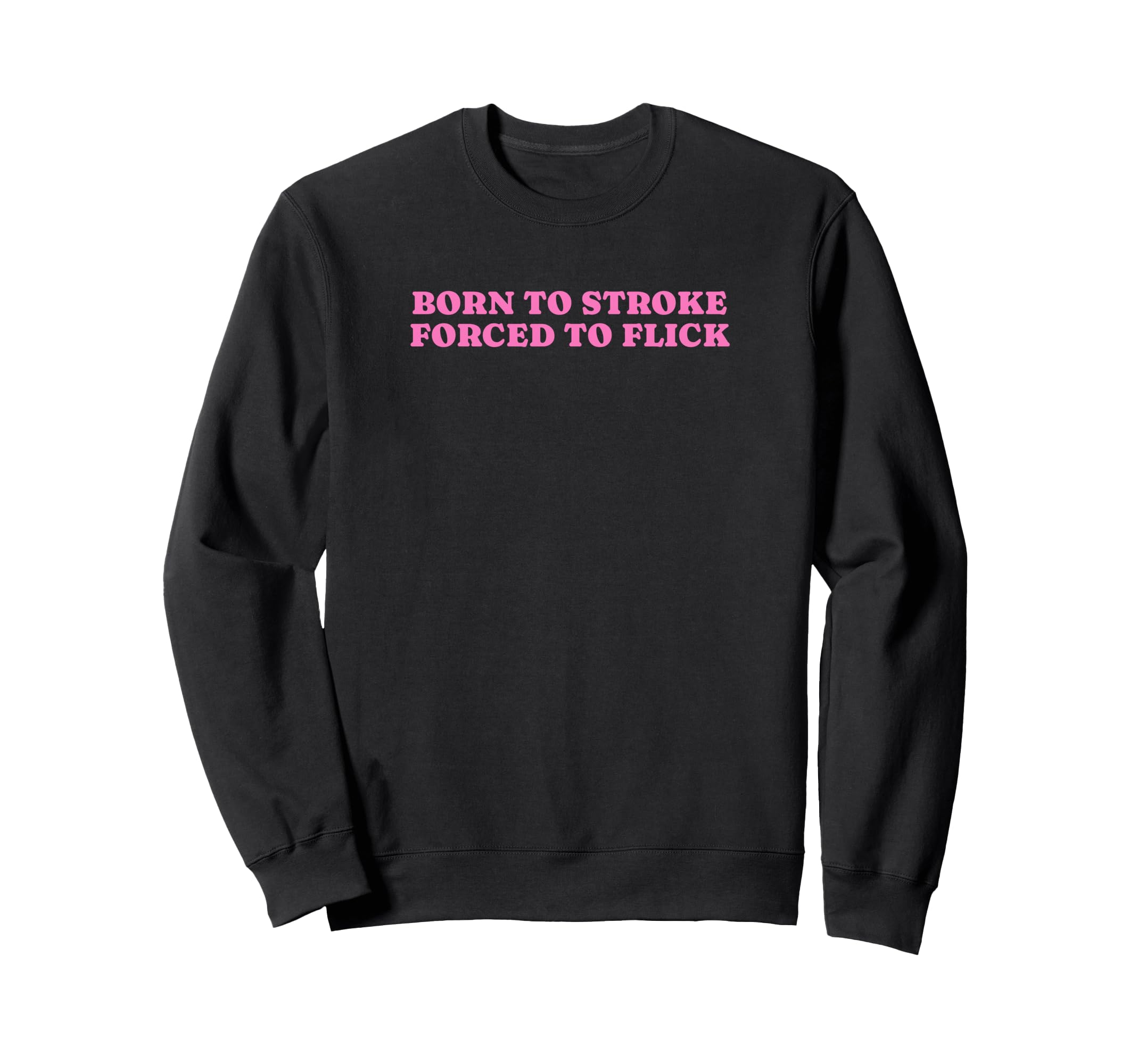 Born To Stroke Forced To Flick Funny Sweatshirt - Graphic Print Men Women - T-Shirt, Sweatshirt, Hoodie