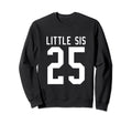 Number 25 Little Sis Biggest Fan Sweatshirt - Graphic Print Men Women - T-Shirt, Sweatshirt, Hoodie