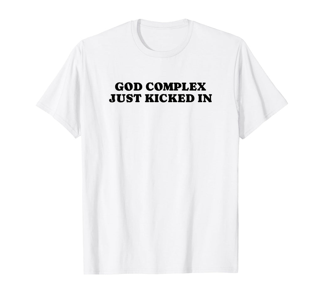 God Complex Just Kicked Funny Y2K T-Shirt - Aesthetic Graphic Unisex - T-Shirt, Sweatshirt, Hoodie