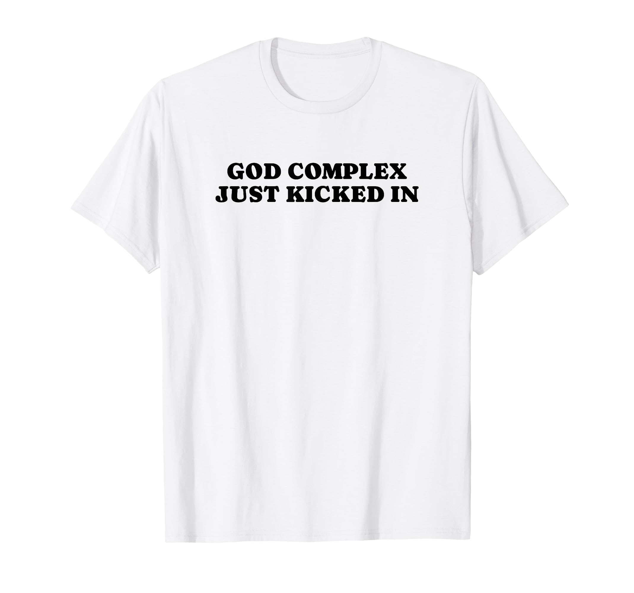 God Complex Just Kicked Funny Y2K T-Shirt - Aesthetic Graphic Unisex - T-Shirt, Sweatshirt, Hoodie