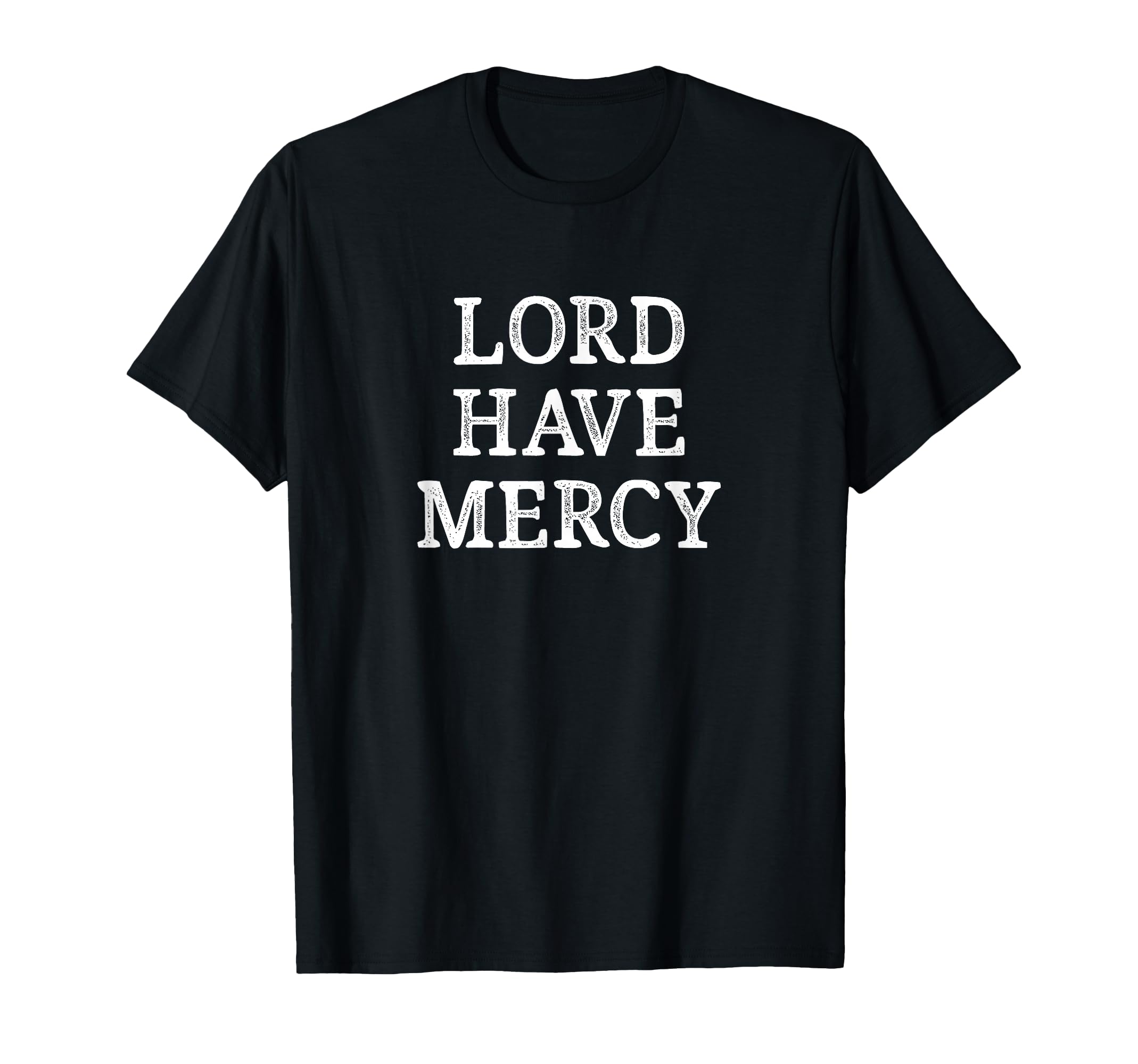 Lord Have Mercy T-Shirt - Novelty Apparel Unisex - T-Shirt, Sweatshirt, Hoodie