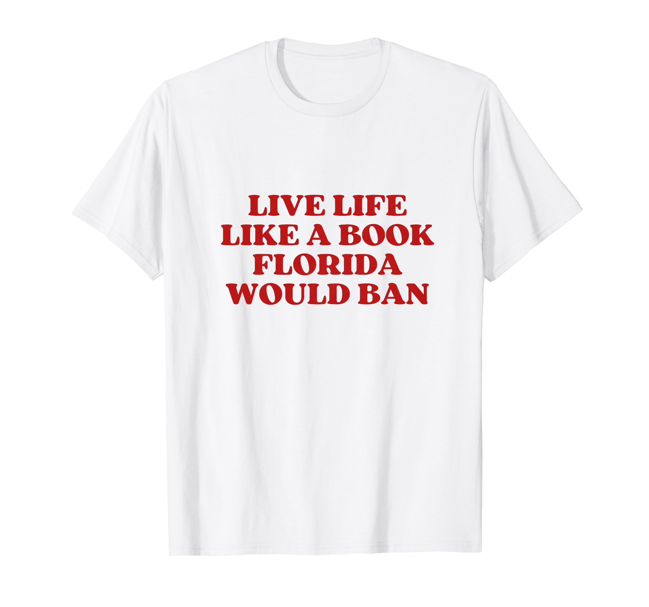 Live Life Like Book Florida Would Ban T-Shirt - Graphic Print Men Women - T-Shirt, Sweatshirt, Hoodie