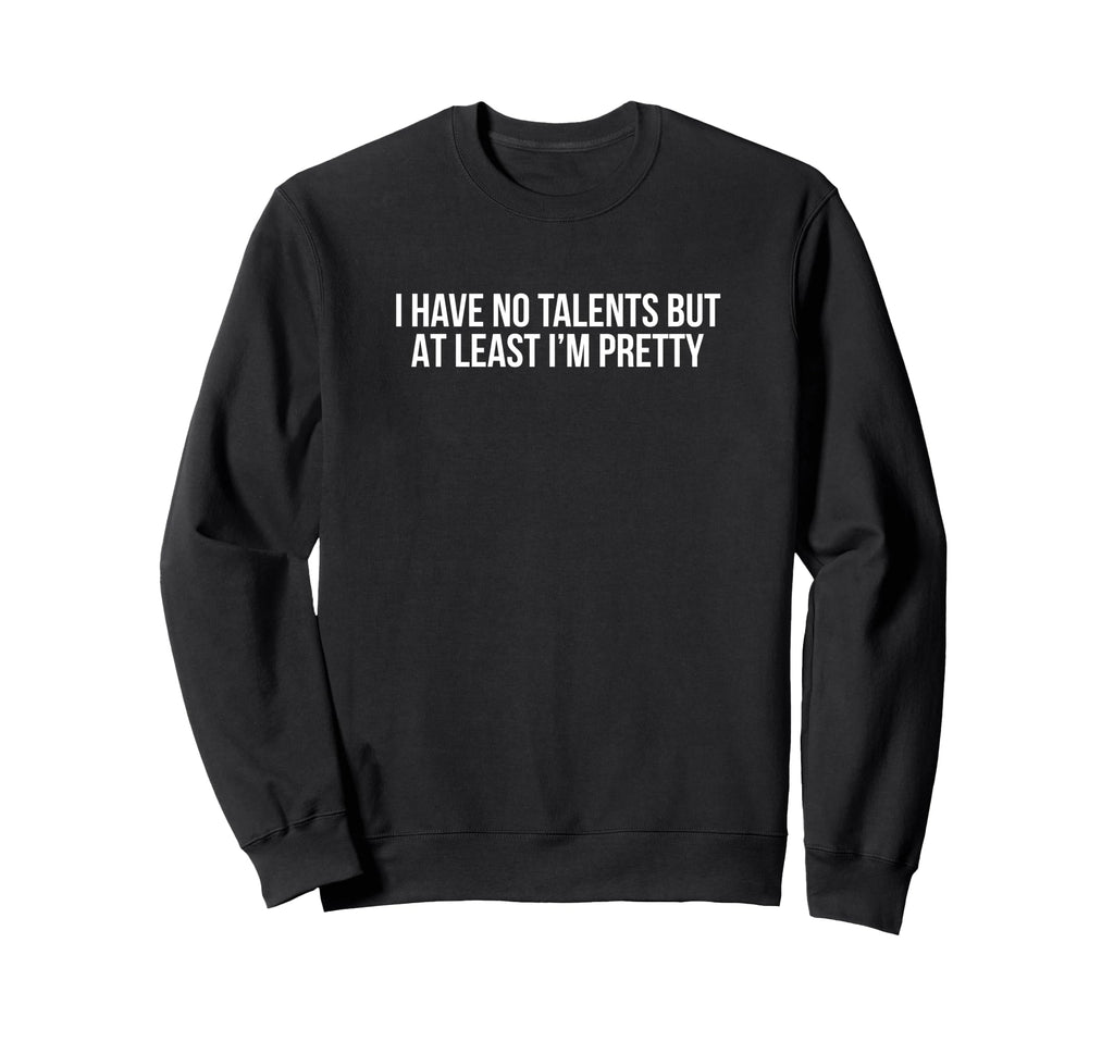 I Have No Talents But Least Im Sweatshirt - Unique Graphic Men Women - T-Shirt, Sweatshirt, Hoodie